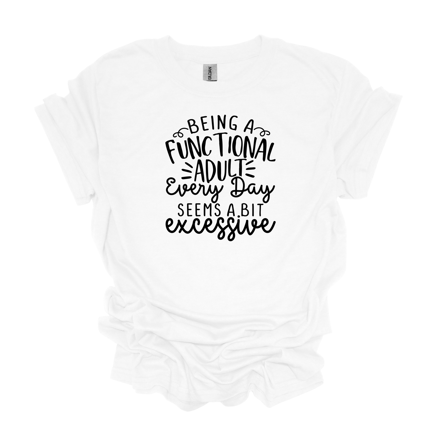 Gilden Being a Functional Adult Seems a Bit Excessive T-shirt
