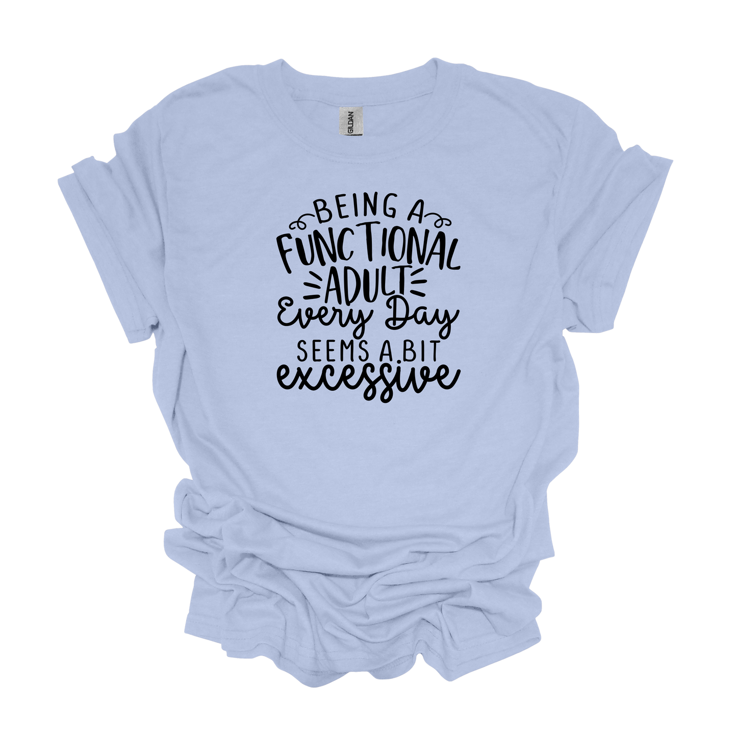 Gilden Being a Functional Adult Seems a Bit Excessive T-shirt